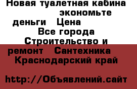 Новая туалетная кабина Ecostyle - экономьте деньги › Цена ­ 13 500 - Все города Строительство и ремонт » Сантехника   . Краснодарский край